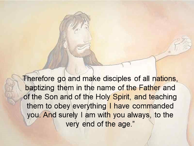 Therefore go and make disciples of all nations, baptizing them in the name of